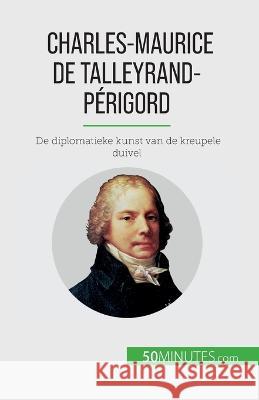 Charles-Maurice de Talleyrand-P?rigord: De diplomatieke kunst van de kreupele duivel Romain Parmentier 9782808605939 5minutes.com - książka