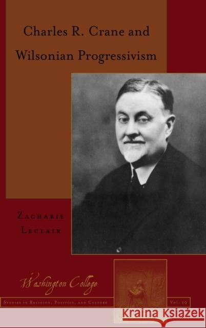 Charles R. Crane and Wilsonian Progressivism Zacharie LeClair 9781433137372 Peter Lang Inc., International Academic Publi - książka