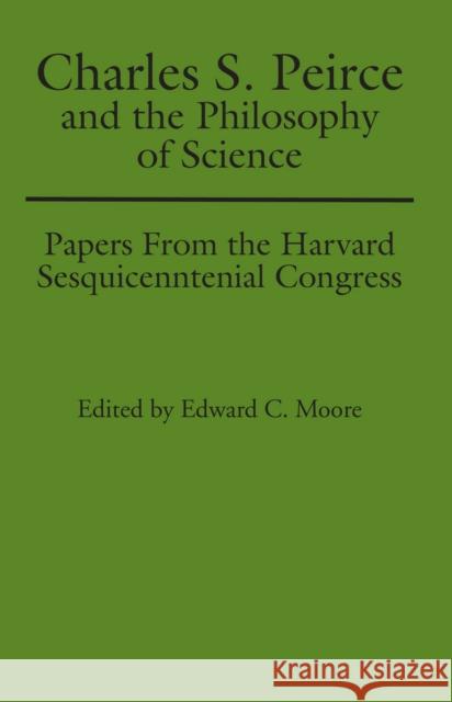 Charles S. Peirce and the Philosophy of Science: Papers from the Harvard Sesquicentennial Congress Moore, Edward C. 9780817354169 University Alabama Press - książka