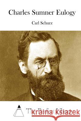Charles Sumner Eulogy Carl Schurz The Perfect Library 9781522977476 Createspace Independent Publishing Platform - książka
