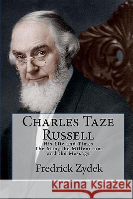 Charles Taze Russell: His Life and Times: The Man, the Millennium and the Message Fredrick Zydek 9781449951573 Createspace - książka