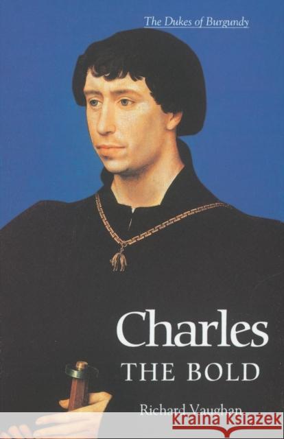 Charles the Bold: The Last Valois Duke of Burgundy Vaughan, Richard 9780851159188 Boydell Press - książka