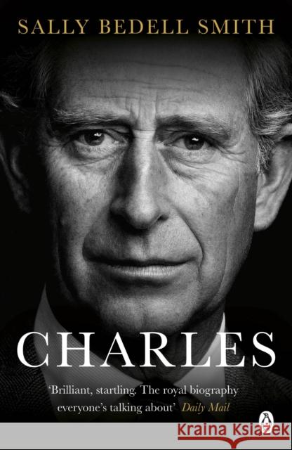 Charles: 'The royal biography everyone's talking about' The Daily Mail Sally Bedell Smith 9781405932790 Penguin Books Ltd - książka