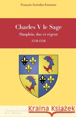 Charles V le Sage: Dauphin, duc et régent (1338-1358) Sarindar-Fontaine, François 9782343173719 Editions L'Harmattan - książka