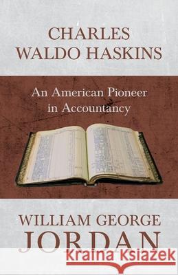 Charles Waldo Haskins - An American Pioneer in Accountancy William George Jordan 9781473336575 Read Books - książka