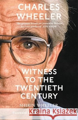 Charles Wheeler - Witness to the Twentieth Century: A Life in News. Foreword by Christiane Amanpour Shirin Wheeler 9781786581785 Bonnier Books Ltd - książka
