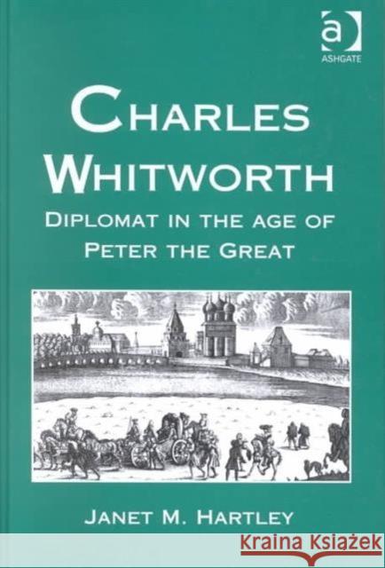 Charles Whitworth: Diplomat in the Age of Peter the Great Hartley, Janet M. 9780754604808 Ashgate Publishing Limited - książka