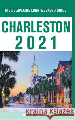 Charleston - The Delaplaine 2021 Long Weekend Guide Andrew Delaplaine 9781393449133 Draft2digital - książka