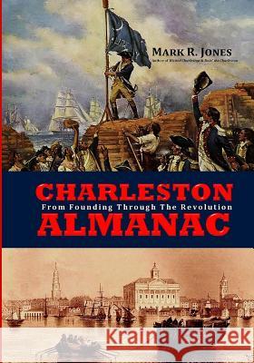 Charleston Almanac: From Founding Through the Revolution Mark R. Jones 9780692642146 East Atlantic Publishing - książka