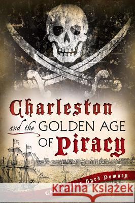 Charleston and the Golden Age of Piracy Chris Downey 9781609499235 History Press - książka