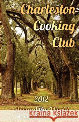 Charleston Cooking Club - 2012: Around the World Britt Michaelson 9781481072519 Createspace - książka