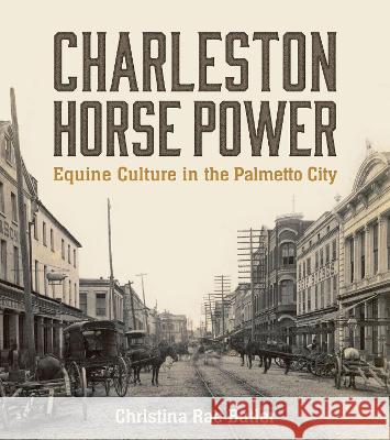 Charleston Horse Power: Equine Culture in the Palmetto City Christina Rae Butler 9781643364025 University of South Carolina Press - książka