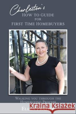 Charleston's How to Guide for First Time Homebuyers: Walking You Through the Homebuying Process Ellen Frazier 9781676270928 Independently Published - książka