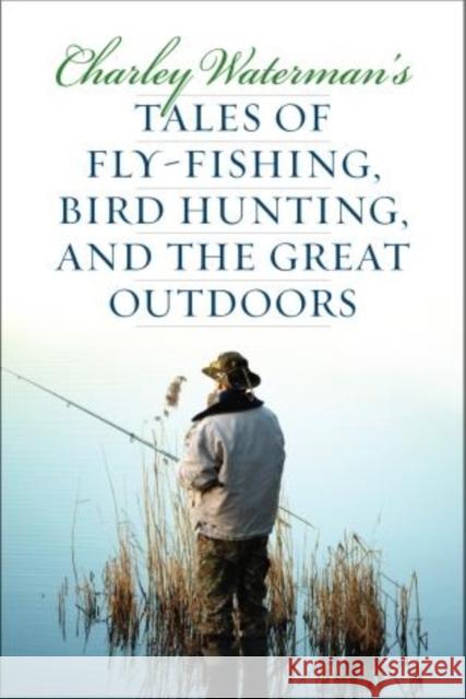 Charley Waterman's Tales of Fly-Fishing, Wingshooting, and the Great Outdoors Charley Waterman 9781586671327 Derrydale Press - książka