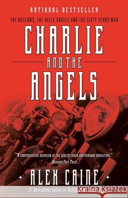 Charlie and the Angels: The Outlaws, the Hells Angels and the Sixty Years War Caine, Alex 9780307358950 Random House Canada - książka