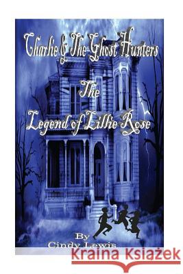 Charlie and the Ghost Hunters: The Legend of Lillie Rose Cindy Lewis 9781489506931 Createspace Independent Publishing Platform - książka