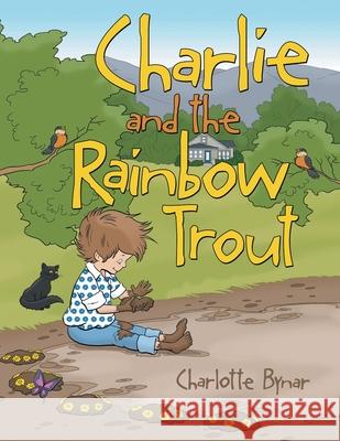 Charlie and the Rainbow Trout Charlotte Bynar 9781665706322 Archway Publishing - książka