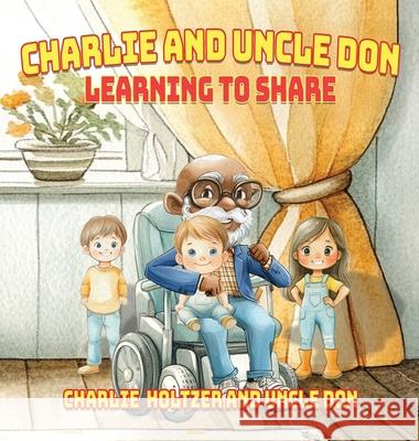 Charlie and Uncle Don: Learning to Share Uncle Don Charlie Holtzer 9781967632329 Rushmore Publishers - książka