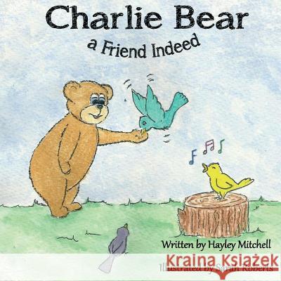 Charlie Bear a Friend Indeed Hayley Mitchell Sarah Roberts 9781517254377 Createspace - książka