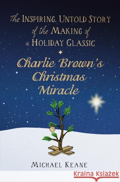 Charlie Brown\'s Christmas Miracle: The Inspiring, Untold Story of the Making of a Holiday Classic Michael Keane 9781546004905 Little, Brown & Company - książka