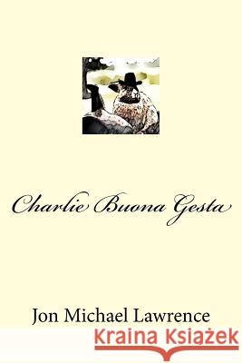 Charlie Buona Gesta Jon Michael Lawrence 9781981487394 Createspace Independent Publishing Platform - książka