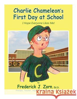 Charlie Chameleon's First Day at School: I Hope Everyone Likes Me! Frederick J. Zorn 9781771431798 CCB Publishing - książka