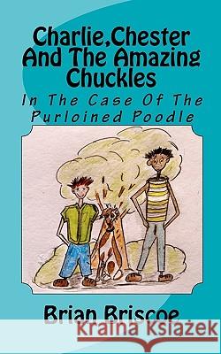 Charlie, Chester And The Amazing Chuckles: In The Case Of The Purloined Poodle Briscoe, Brian 9781453604083 Createspace - książka