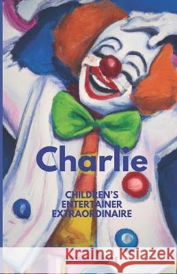 Charlie: Children's Entertainer Extraordinaire Georgia Shore   9798375696935 Independently Published - książka