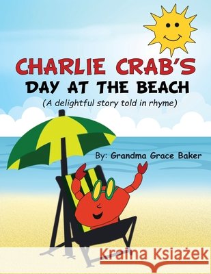 Charlie Crab's Day at the Beach: A delightful story told in rhyme Grandma Grace Baker 9781968970079 Leavitt Peak Press - książka