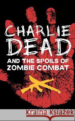 CHARLIE DEAD and the Spoils of Zombie Combat Camphire, Geoff 9781505202939 Createspace - książka