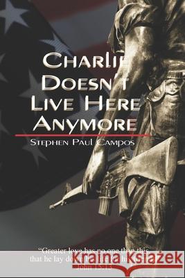 Charlie Doesn't Live Here Anymore: Greater love has no one than this: to lay down one's life for one's friends. Campos, Stephen Paul 9781727847017 Createspace Independent Publishing Platform - książka