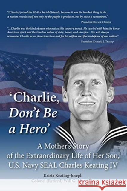 'Charlie, Don't Be a Hero': A Mother's Story of the Extraordinary Life of Her Son, U.S. Navy SEAL Charles Keating IV Krista Keating-Joseph Will G., Jr. Merrill 9781734700749 Legacies & Memories - książka