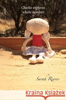 Charlie explores whole number 7 Sarah Reeves 9781763579927 Sarah's Books Pty Ltd - książka
