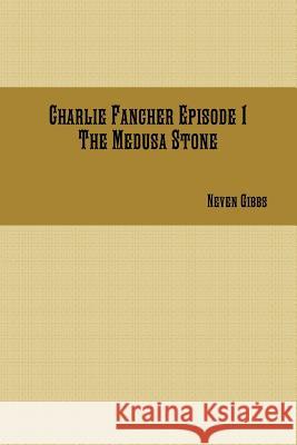 Charlie Fancher Episode 1 the Medusa Stone Neven Gibbs 9781365299568 Lulu.com - książka