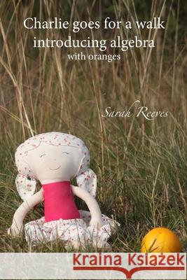 Charlie goes for a walk, introducing algebra: with oranges Sarah Reeves 9781763579941 Sarah's Books Pty Ltd - książka