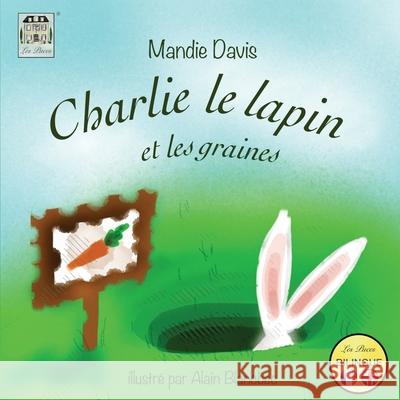 Charlie le Lapin et les graines: Charlie Rabbit and the seeds Davis, Mandie 9780993156915 Les Puces Ltd - książka