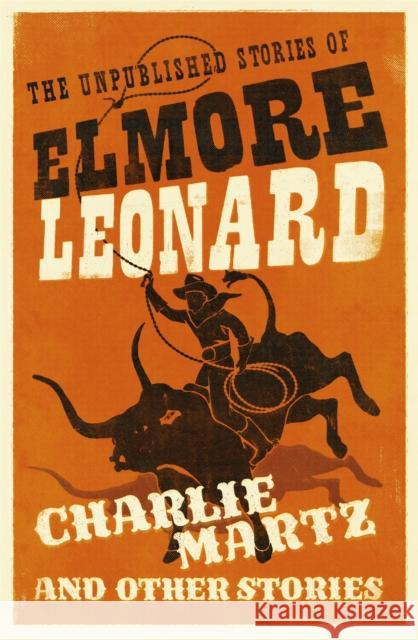 Charlie Martz and Other Stories: The Unpublished Stories of Elmore Leonard Elmore Leonard 9781780229195 Orion Publishing Co - książka