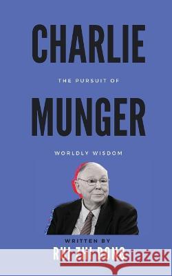 Charlie Munger: The Pursuit of Worldly Wisdom Rui Zhi Dong   9780645785739 Upgraded Publishing - książka