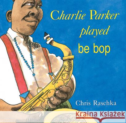 Charlie Parker Played Be Bop Chris Raschka 9780531070956 Orchard Books (NY) - książka
