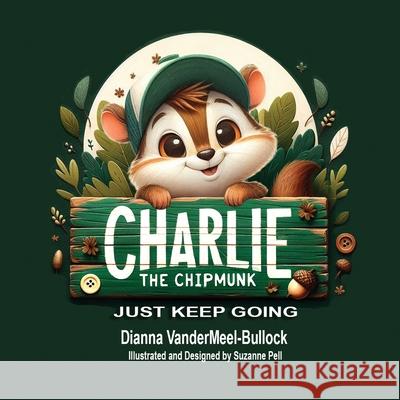 Charlie The Chipmunk - Just Keep Going: Just Keep Going Dianna Vandermeel-Bullock Suzanne Lydia Pell 9781969146190 Books Bye Sue - Sue@booksbysue.com - książka