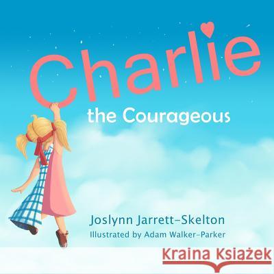 Charlie the Courageous Joslynn Jarrett-Skelton Adam Walker-Parker 9780996536202 Hearts for Charlie - książka