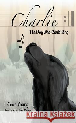 Charlie: The Dog Who Could Sing Dr Jean Young, Dr, Jeff Cheney, C E Moore 9781938281532 Dream Garden Publications - książka