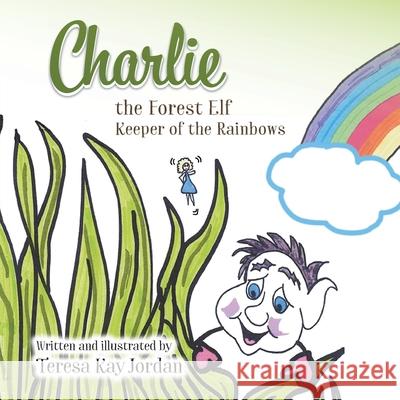 Charlie the Forest Elf Keeper of the Rainbows Teresa Kay Jordan 9781635688795 Page Publishing, Inc. - książka