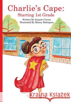 Charlie's Cape: Starting 1st Grade Rodriguez, Manny 9781983407857 Createspace Independent Publishing Platform - książka