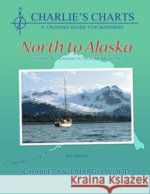 Charlie's Charts: North to Alaska Charles Wood Margo Wood 9781937196387 Paradise Cay Publications - książka