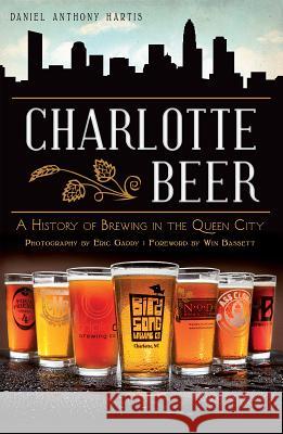 Charlotte Beer: A History of Brewing in the Queen City Daniel Anthony Hartis 9781609498467 History Press - książka