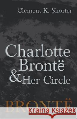 Charlotte Brontë and Her Circle Clement K Shorter 9781528703963 Read Books - książka