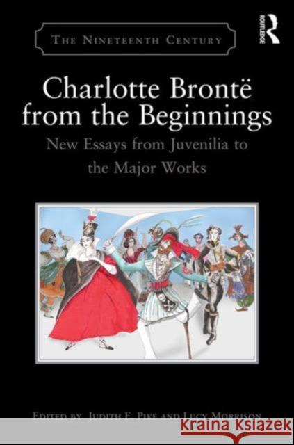 Charlotte Brontë from the Beginnings: New Essays from the Juvenilia to the Major Works Pike, Judith E. 9781472453686 Routledge - książka