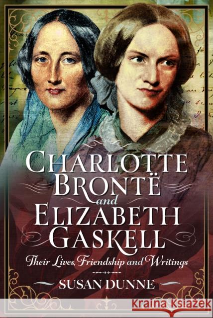 Charlotte Bronte and Elizabeth Gaskell: Their Lives, Friendship and Writings Susan Dunne 9781036135096 Pen & Sword Books Ltd - książka