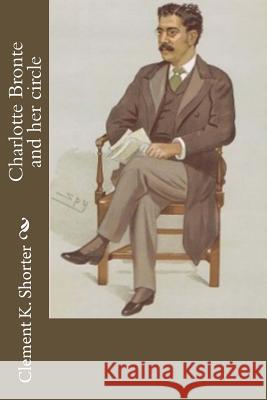 Charlotte Bronte and her circle Shorter, Clement K. 9781537750651 Createspace Independent Publishing Platform - książka